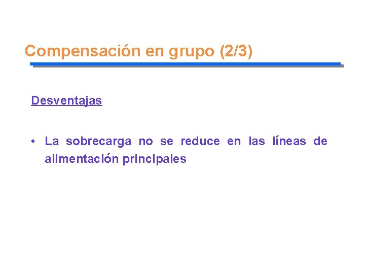 Compensación en grupo (2/3) Desventajas • La sobrecarga no se reduce en las líneas