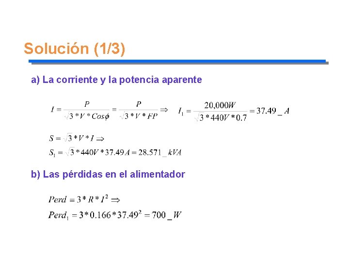 Solución (1/3) a) La corriente y la potencia aparente b) Las pérdidas en el