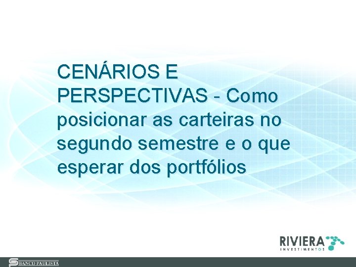 CENÁRIOS E PERSPECTIVAS - Como posicionar as carteiras no segundo semestre e o que