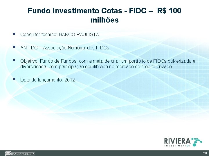 Fundo Investimento Cotas - FIDC – R$ 100 milhões § Consultor técnico: BANCO PAULISTA