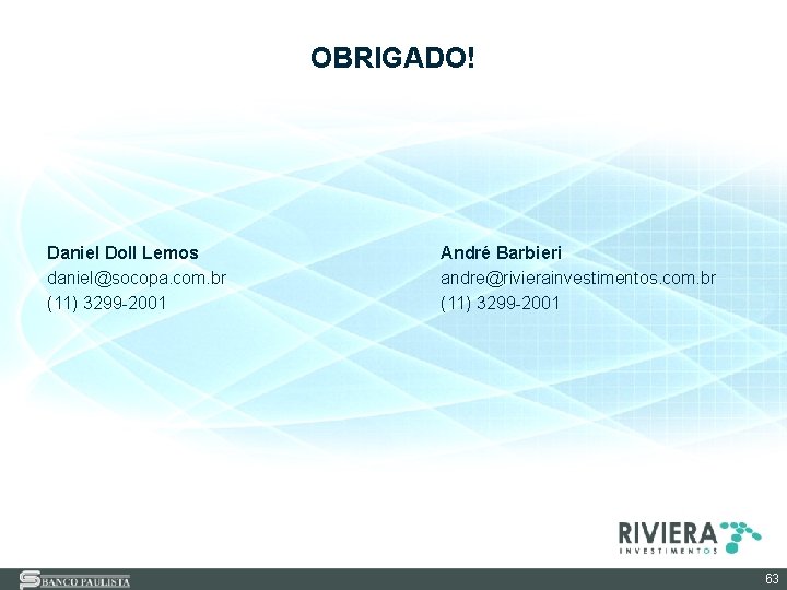 OBRIGADO! Daniel Doll Lemos daniel@socopa. com. br (11) 3299 -2001 André Barbieri andre@rivierainvestimentos. com.