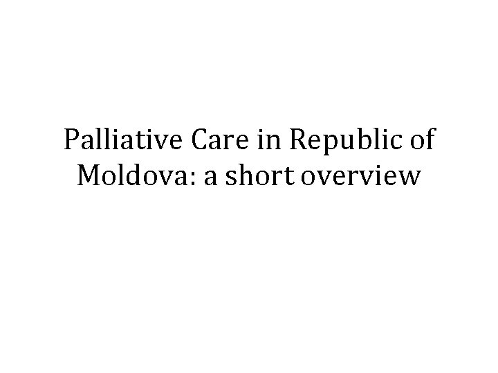 Palliative Care in Republic of Moldova: a short overview 