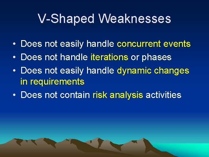 V-Shaped Weaknesses • Does not easily handle concurrent events • Does not handle iterations