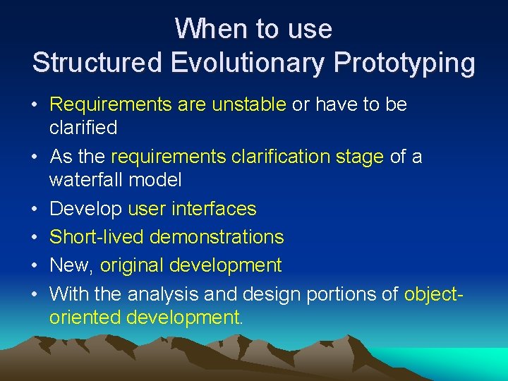 When to use Structured Evolutionary Prototyping • Requirements are unstable or have to be