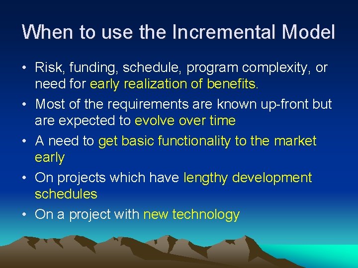 When to use the Incremental Model • Risk, funding, schedule, program complexity, or need