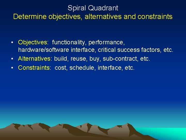 Spiral Quadrant Determine objectives, alternatives and constraints • Objectives: functionality, performance, hardware/software interface, critical