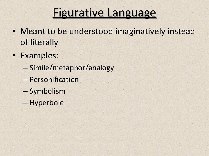 Figurative Language • Meant to be understood imaginatively instead of literally • Examples: –