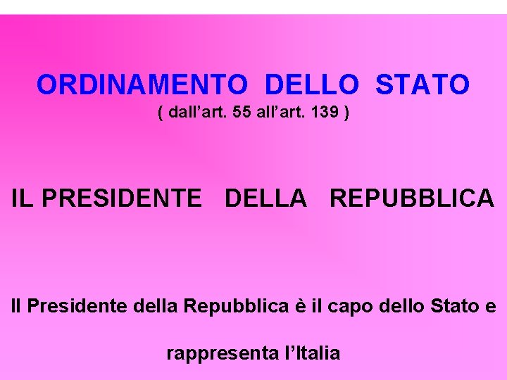 ORDINAMENTO DELLO STATO ( dall’art. 55 all’art. 139 ) IL PRESIDENTE DELLA REPUBBLICA Il