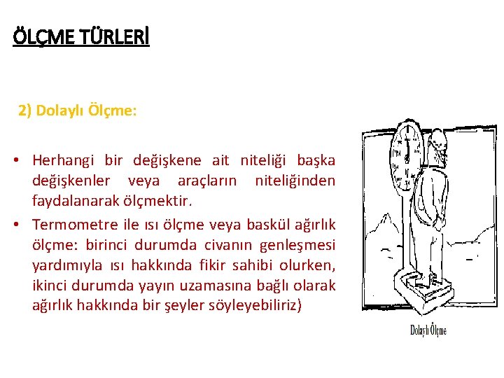 ÖLÇME TÜRLERİ 2) Dolaylı Ölçme: • Herhangi bir değişkene ait niteliği başka değişkenler veya