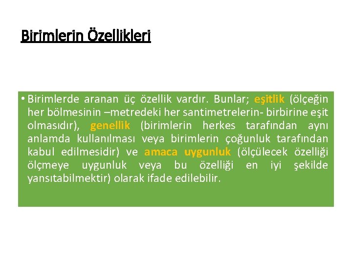 Birimlerin Özellikleri • Birimlerde aranan üç özellik vardır. Bunlar; eşitlik (ölçeğin her bölmesinin –metredeki