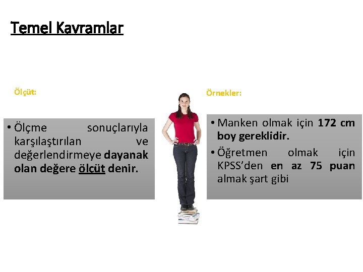 Temel Kavramlar Ölçüt: • Ölçme sonuçlarıyla karşılaştırılan ve değerlendirmeye dayanak olan değere ölçüt denir.