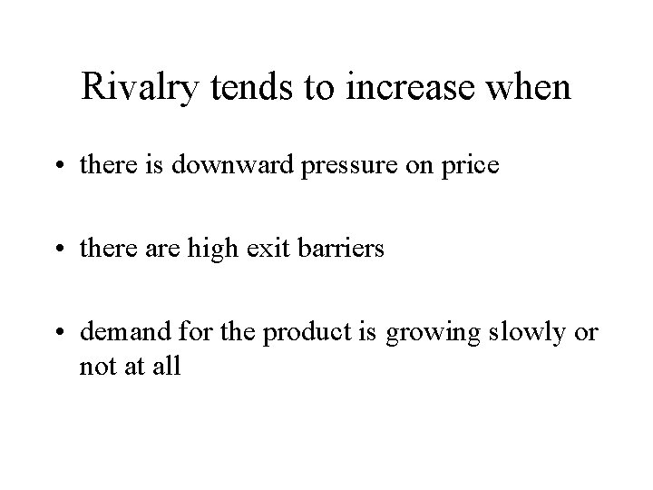 Rivalry tends to increase when • there is downward pressure on price • there