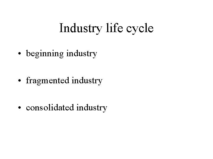 Industry life cycle • beginning industry • fragmented industry • consolidated industry 