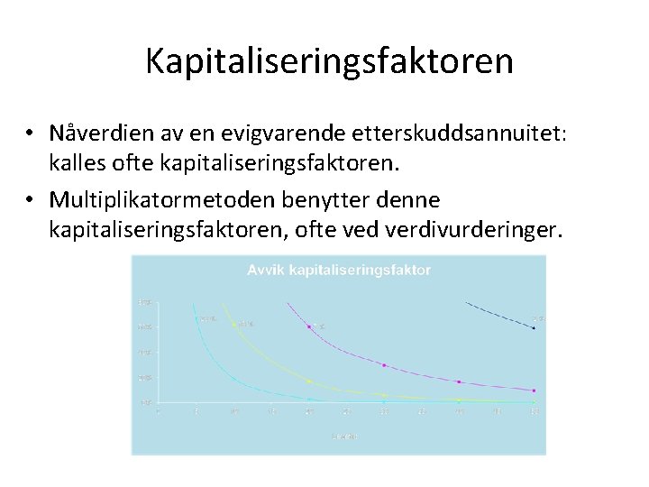 Kapitaliseringsfaktoren • Nåverdien av en evigvarende etterskuddsannuitet: kalles ofte kapitaliseringsfaktoren. • Multiplikatormetoden benytter denne