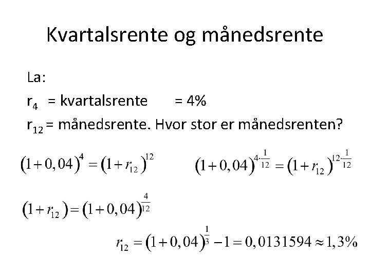 Kvartalsrente og månedsrente La: r 4 = kvartalsrente = 4% r 12 = månedsrente.