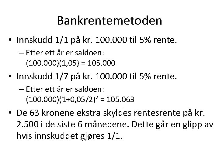 Bankrentemetoden • Innskudd 1/1 på kr. 100. 000 til 5% rente. – Etter ett