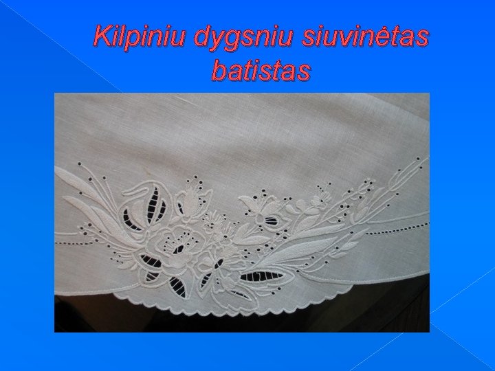 Kilpiniu dygsniu siuvinėtas batistas 