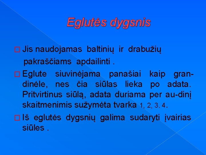 Eglutės dygsnis � Jis naudojamas baltinių ir drabužių pakraščiams apdailinti. � Eglute siuvinėjama panašiai
