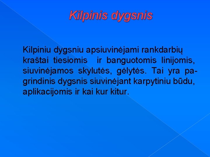 Kilpinis dygsnis Kilpiniu dygsniu apsiuvinėjami rankdarbių kraštai tiesiomis ir banguotomis linijomis, siuvinėjamos skylutės, gėlytės.