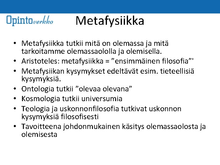 Metafysiikka • Metafysiikka tutkii mitä on olemassa ja mitä tarkoitamme olemassaololla ja olemisella. •