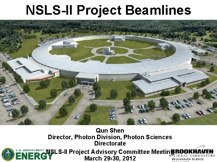 NSLS-II Project Beamlines Qun Shen Director, Photon Division, Photon Sciences Directorate NSLS-II Project Advisory