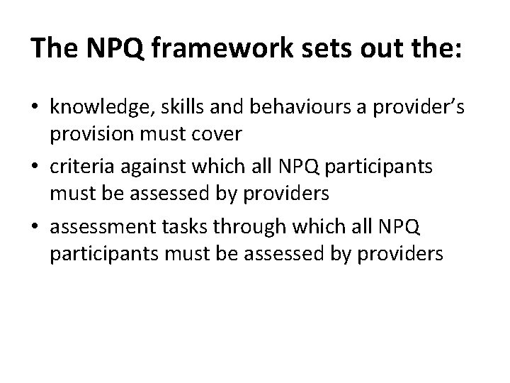 The NPQ framework sets out the: • knowledge, skills and behaviours a provider’s provision