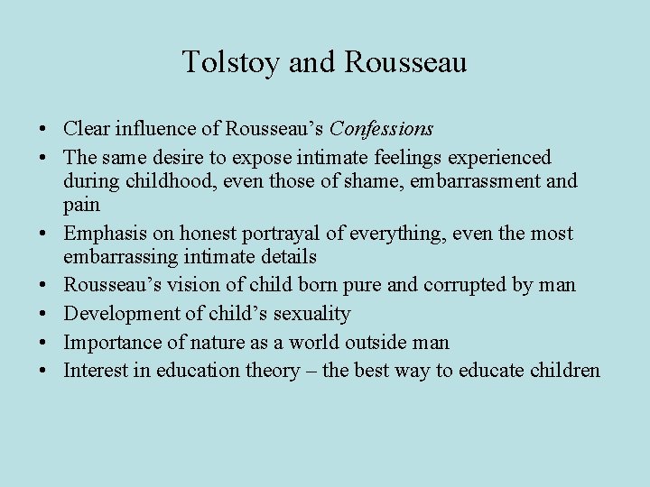 Tolstoy and Rousseau • Clear influence of Rousseau’s Confessions • The same desire to