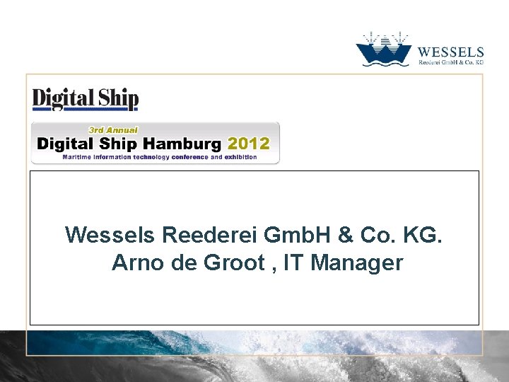 Wessels Reederei Gmb. H & Co. KG. Arno de Groot , IT Manager 
