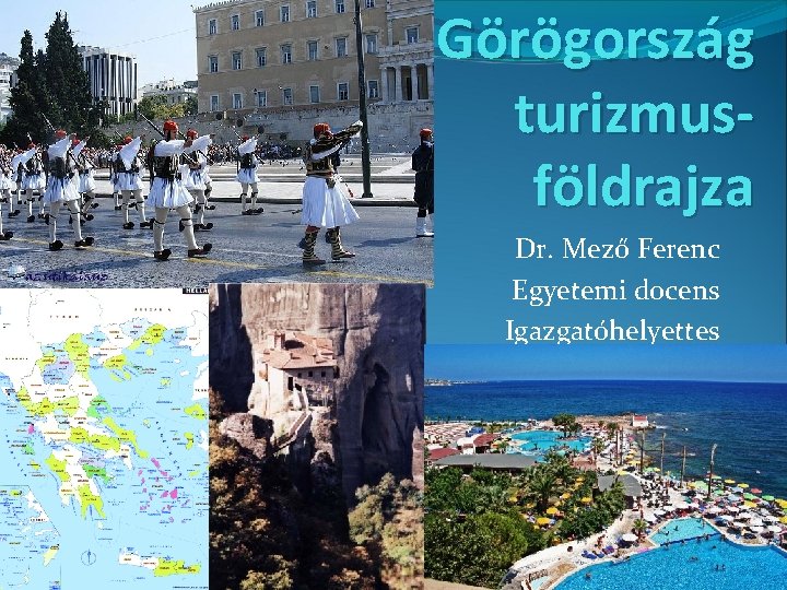 Görögország turizmusföldrajza Dr. Mező Ferenc Egyetemi docens Igazgatóhelyettes 