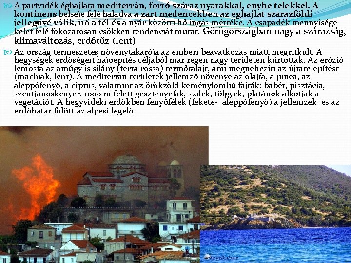  A partvidék éghajlata mediterrán, forró száraz nyarakkal, enyhe telekkel. A kontinens belseje felé