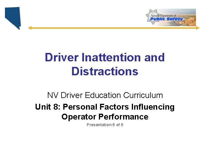 Driver Inattention and Distractions NV Driver Education Curriculum Unit 8: Personal Factors Influencing Operator