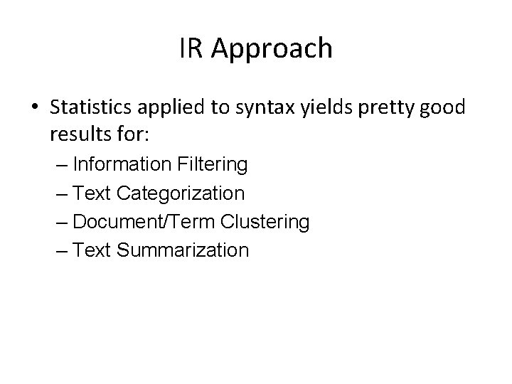 IR Approach • Statistics applied to syntax yields pretty good results for: – Information