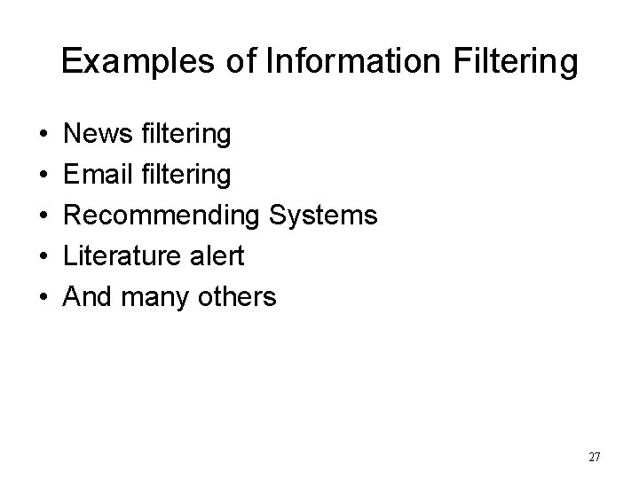 Examples of Information Filtering • • • News filtering Email filtering Recommending Systems Literature