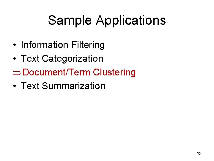 Sample Applications • Information Filtering • Text Categorization ÞDocument/Term Clustering • Text Summarization 28