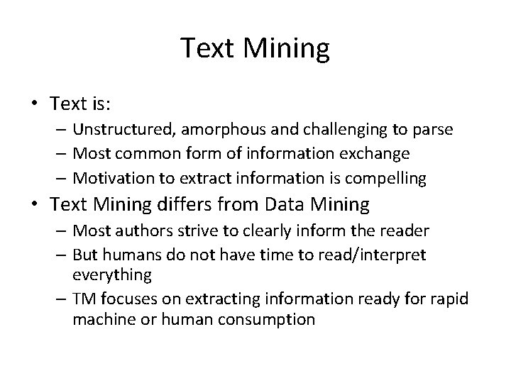 Text Mining • Text is: – Unstructured, amorphous and challenging to parse – Most