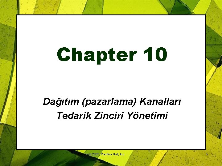 Chapter 10 Dağıtım (pazarlama) Kanalları Tedarik Zinciri Yönetimi Copyright 2007, Prentice Hall, Inc. 1