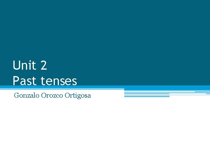 Unit 2 Past tenses Gonzalo Orozco Ortigosa 