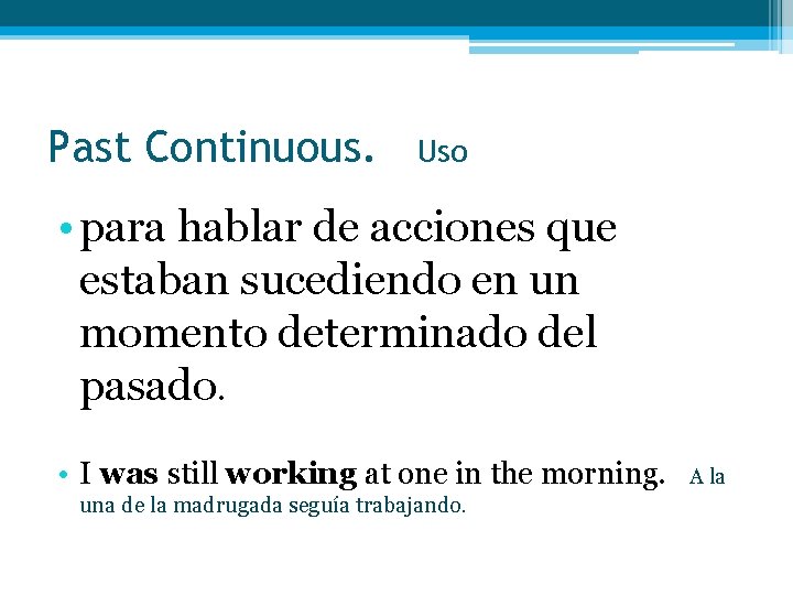 Past Continuous. Uso • para hablar de acciones que estaban sucediendo en un momento Past Continuous. Uso • para hablar de acciones que estaban sucediendo en un momento