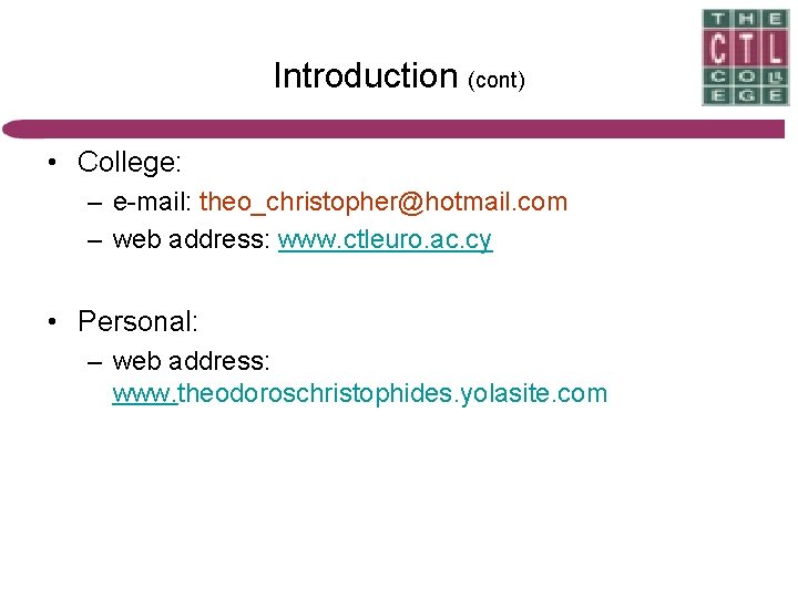 Introduction (cont) • College: – e-mail: theo_christopher@hotmail. com – web address: www. ctleuro. ac.