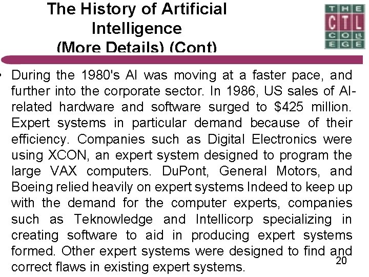 The History of Artificial Intelligence (More Details) (Cont) • During the 1980's AI was