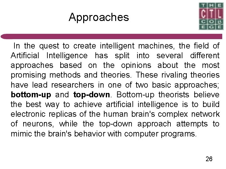 Approaches In the quest to create intelligent machines, the field of Artificial Intelligence has