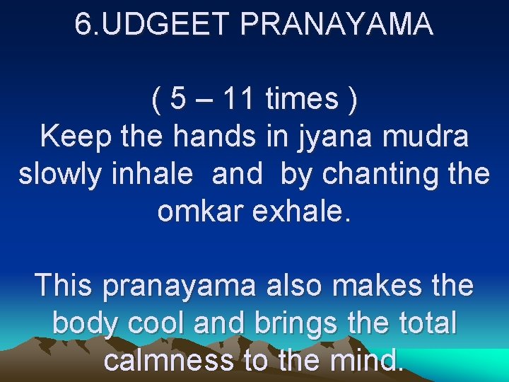 6. UDGEET PRANAYAMA ( 5 – 11 times ) Keep the hands in jyana