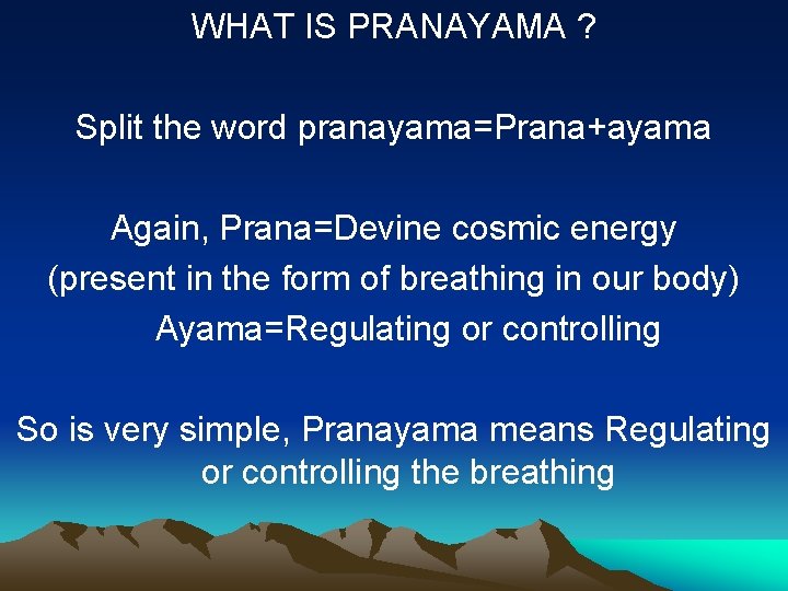 WHAT IS PRANAYAMA ? Split the word pranayama=Prana+ayama Again, Prana=Devine cosmic energy (present in