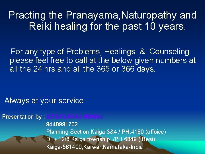 Practing the Pranayama, Naturopathy and Reiki healing for the past 10 years. For any