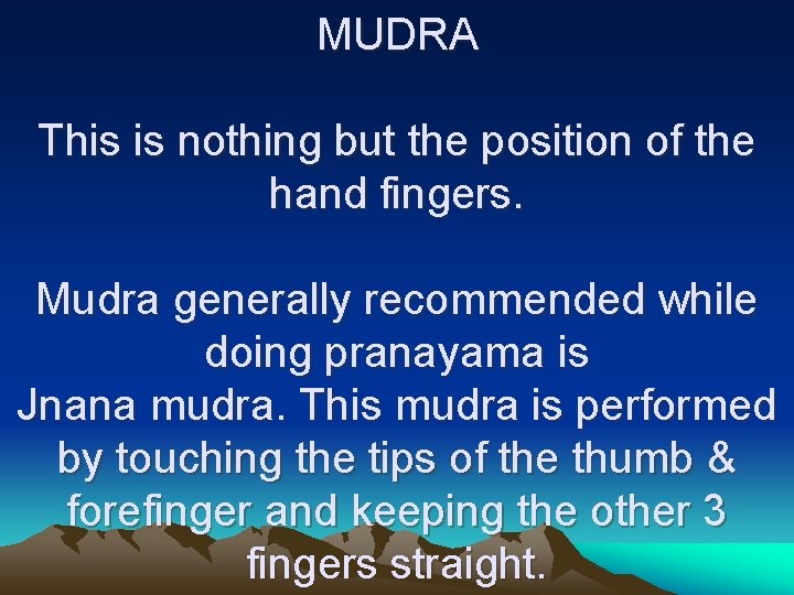 MUDRA This is nothing but the position of the hand fingers. Mudra generally recommended