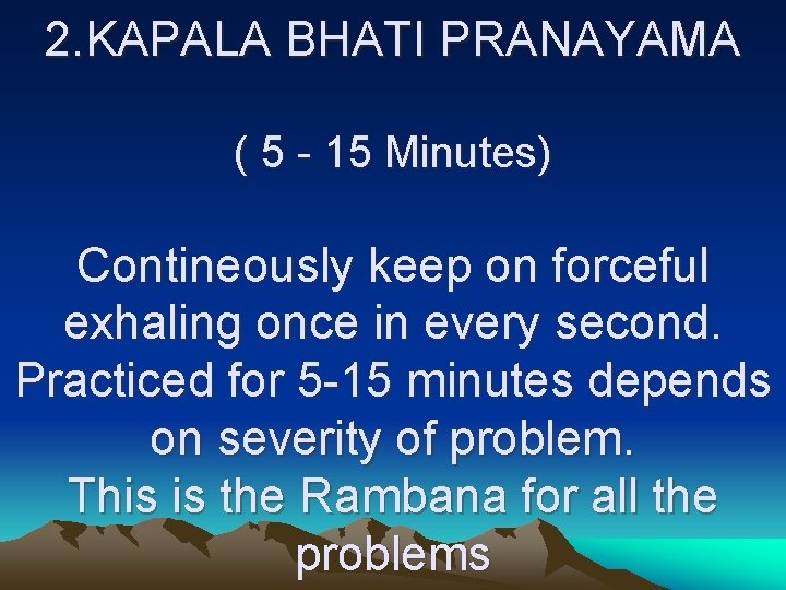 2. KAPALA BHATI PRANAYAMA ( 5 - 15 Minutes) Contineously keep on forceful exhaling