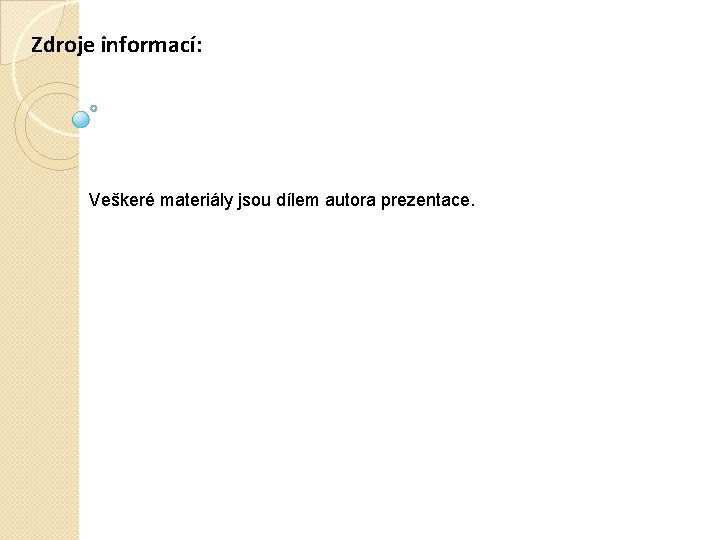 Zdroje informací: Veškeré materiály jsou dílem autora prezentace. 
