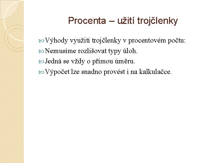 Procenta – užití trojčlenky Výhody využití trojčlenky v procentovém počtu: Nemusíme rozlišovat typy úloh.