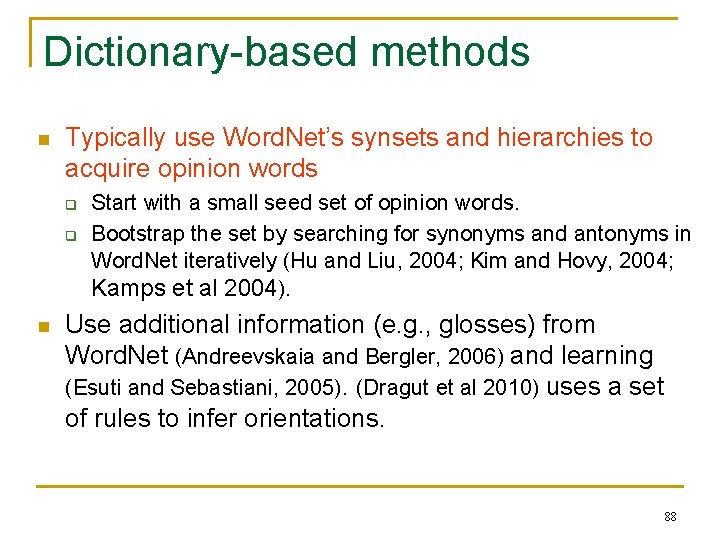 Dictionary-based methods n Typically use Word. Net’s synsets and hierarchies to acquire opinion words