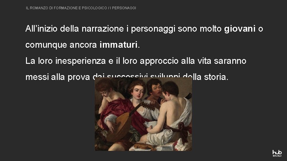 IL ROMANZO DI FORMAZIONE E PSICOLOGICO / I PERSONAGGI All’inizio della narrazione i personaggi